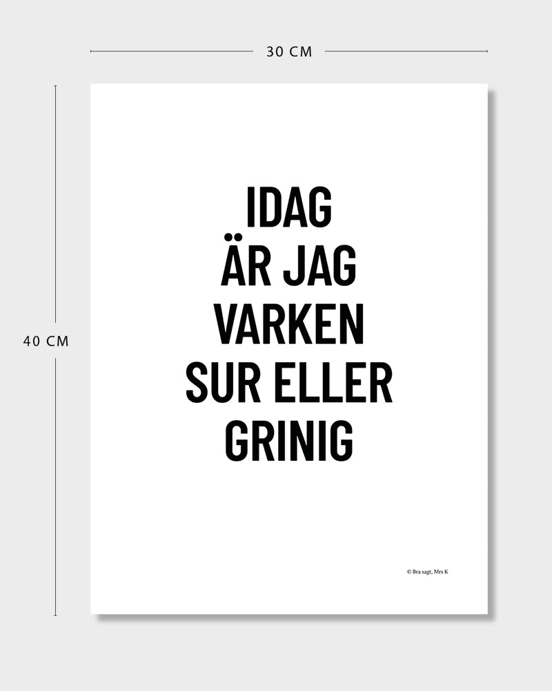 Poster med svenska citatet "Idag är jag varken sur eller grinig" med mått.
